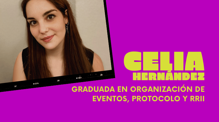 EXPERIENCIAS | Celia Hernández, recién graduada en Organización de Eventos, Protocolo y RRII